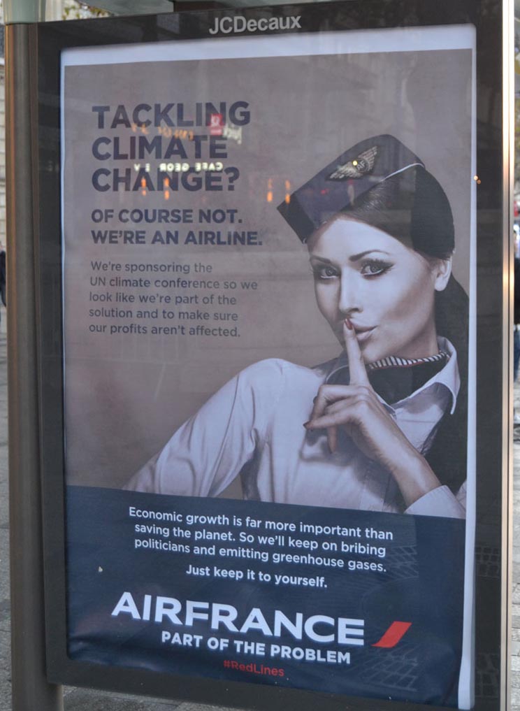 A photo of a mock ad featuring a flight attendant with her finger to her lips in a shushing gesture and text that reads: "Tackling climate change? Of course not. We're an airline. We're sponsoring the UN climate conference so we look like we're part of the solution and to make sure our profits aren't affected. Economic growth is far more important than saving the planet. So we'll keep on bribing politicians and emitting greenhouse gases. Just keep it to yourself. AirFrance. Part of the problem. #RedLines"
